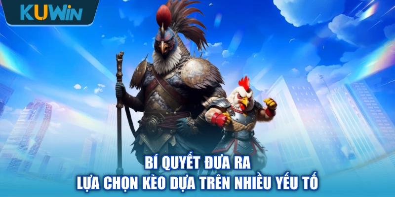 Bí quyết đưa ra lựa chọn kèo dựa trên nhiều yếu tố