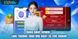 Đăng Nhập KUWIN - Lĩnh Thưởng 100K Mỗi Ngày 3S Cực Nhanh