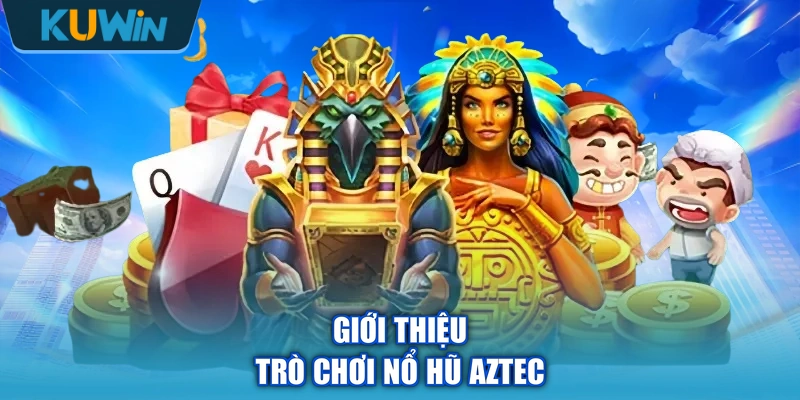 Giới thiệu trò chơi nổ hũ Aztec