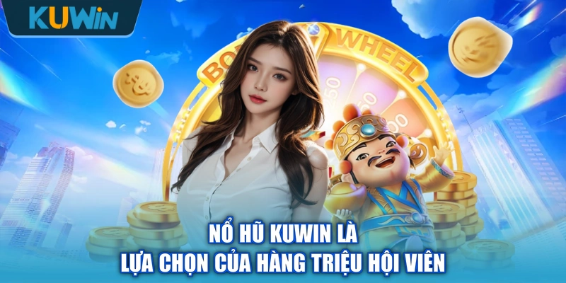 Nổ hũ KUWIN là lựa chọn của hàng triệu hội viên