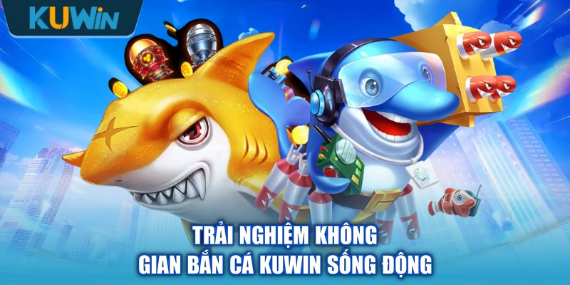 Trải nghiệm không gian bắn cá KUWIN sống động